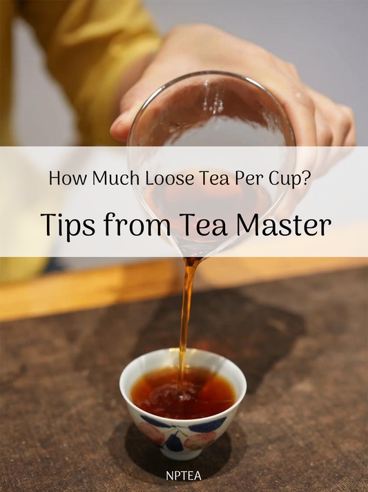 How Much Loose Tea Per Cup: Tips from a Chinese Tea Master|NPTEA