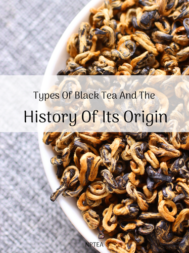 Types Of Black Tea  And The History Of Its Origin